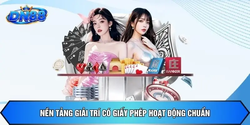 Nền tảng giải trí có giấy phép hoạt động chuẩn